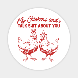 My Chickens & I Talk Shit About You Shirt, Gift for Chicken Lover Farmer Crazy Chicken Lady Country Girl Funny Magnet